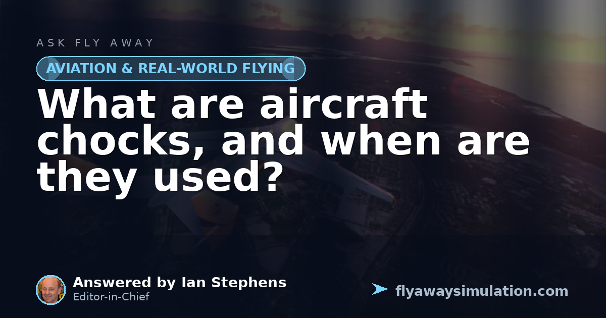 What are aircraft chocks, and when are they used? | Fly Away Simulation