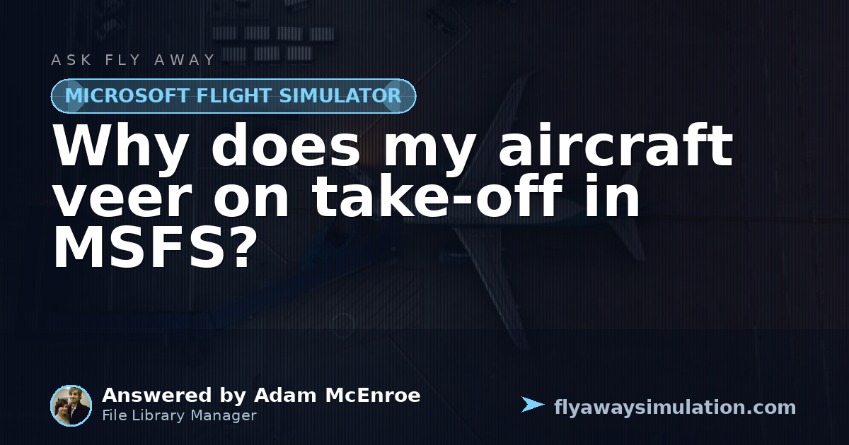 Why does my aircraft veer on take-off in MSFS? | Fly Away Simulation