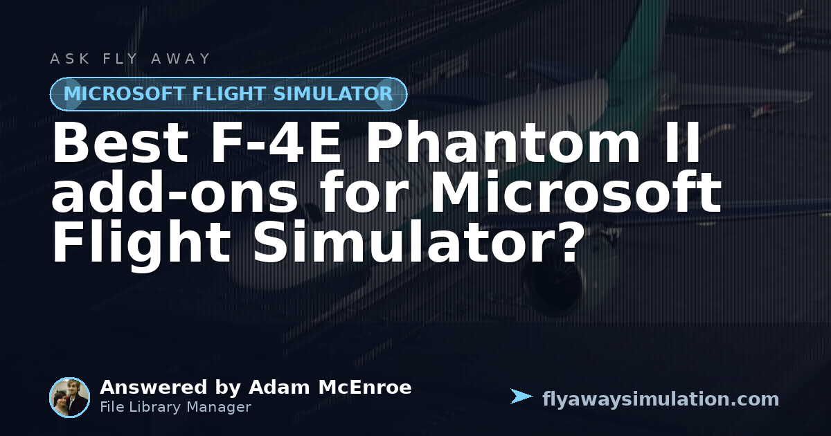 Best F-4E Phantom II add-ons for Microsoft Flight Simulator? | Fly Away ...