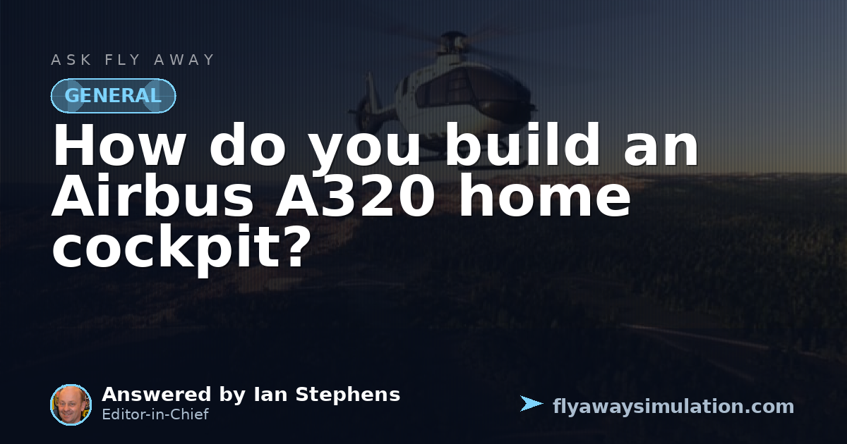 How do you build an Airbus A320 home cockpit? | Fly Away Simulation