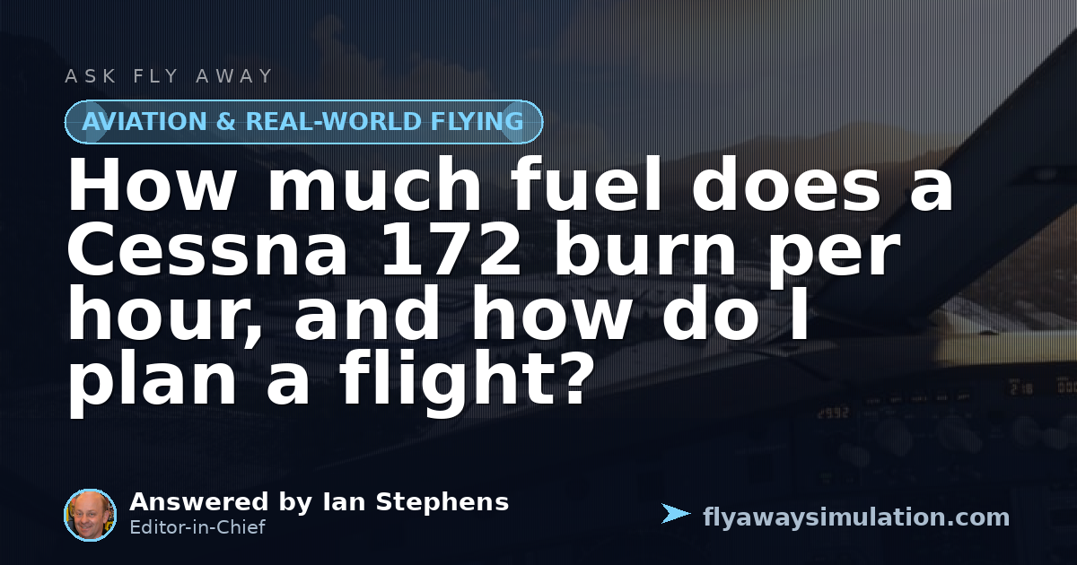 How much fuel does a Cessna 172 burn per hour, and how do I plan a ...