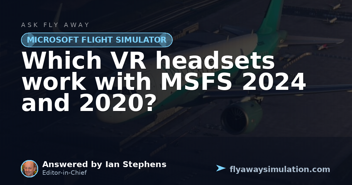 Which VR headsets work with MSFS 2024 and 2020? | Fly Away Simulation