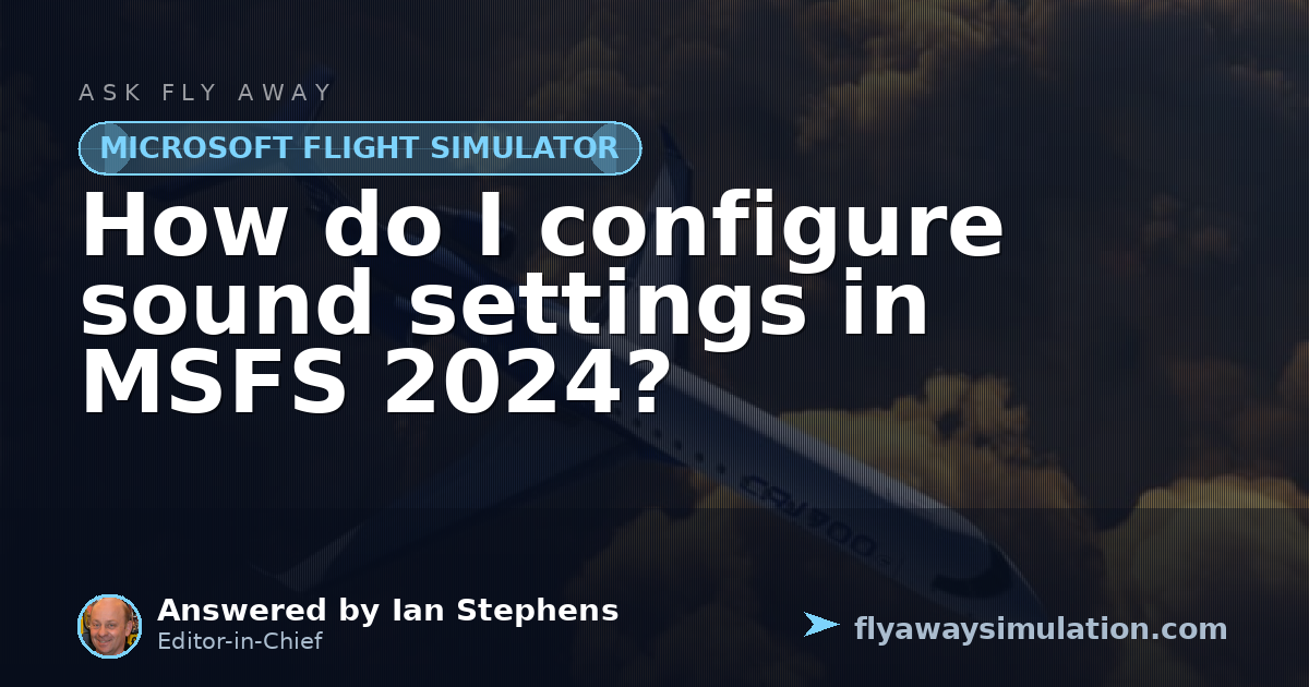 How do I configure sound settings in MSFS 2024? | Fly Away Simulation