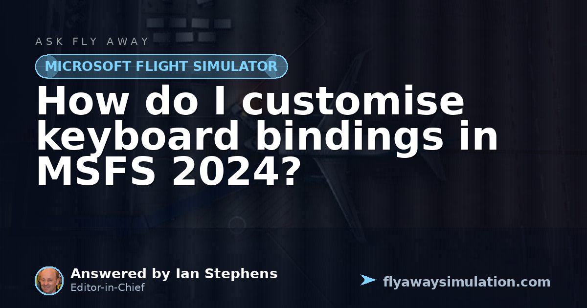 How do I customise keyboard bindings in MSFS 2024? | Fly Away Simulation