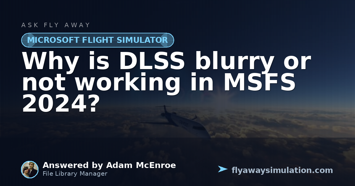 Why is DLSS blurry or not working in MSFS 2024? | Fly Away Simulation