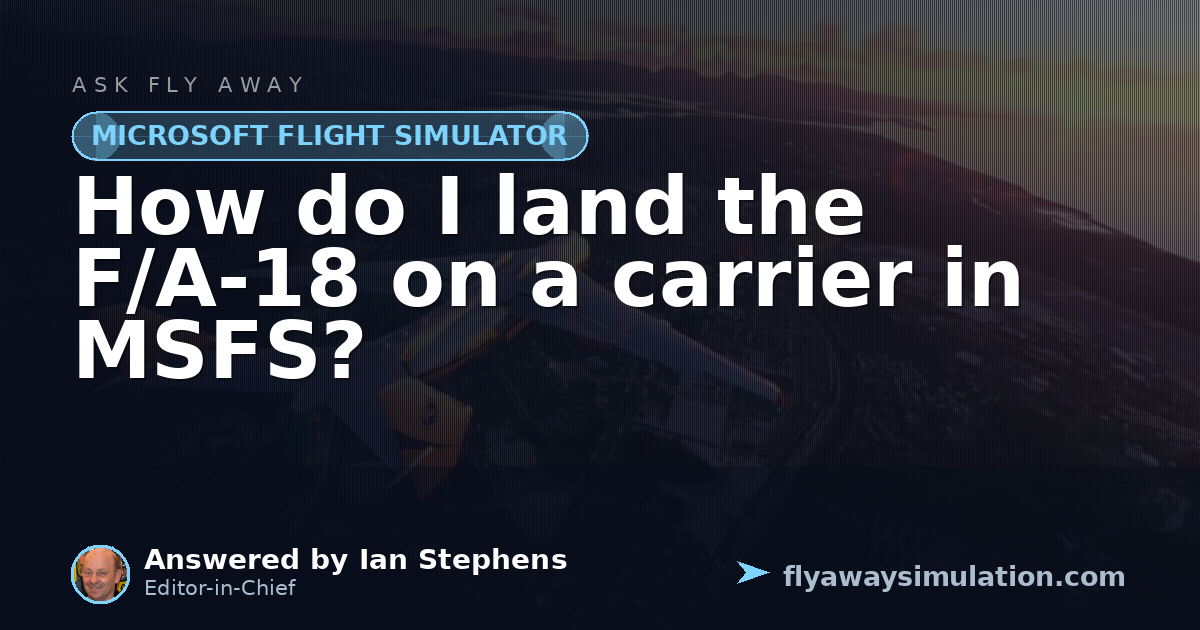 How do I land the F/A-18 on a carrier in MSFS? | Fly Away Simulation