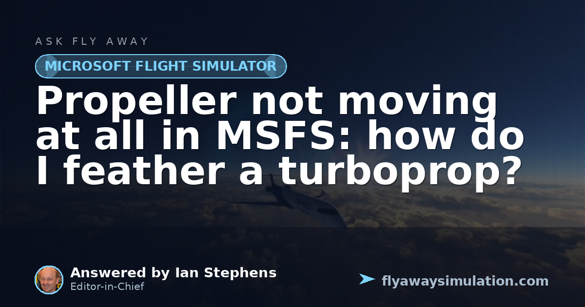 Propeller not moving at all in MSFS: how do I feather a turboprop ...