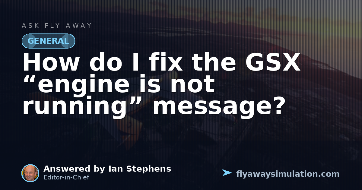 Engine Control System Jet Engine How do I fix the GSX “engine is not running” message? | Fly Away Simulation