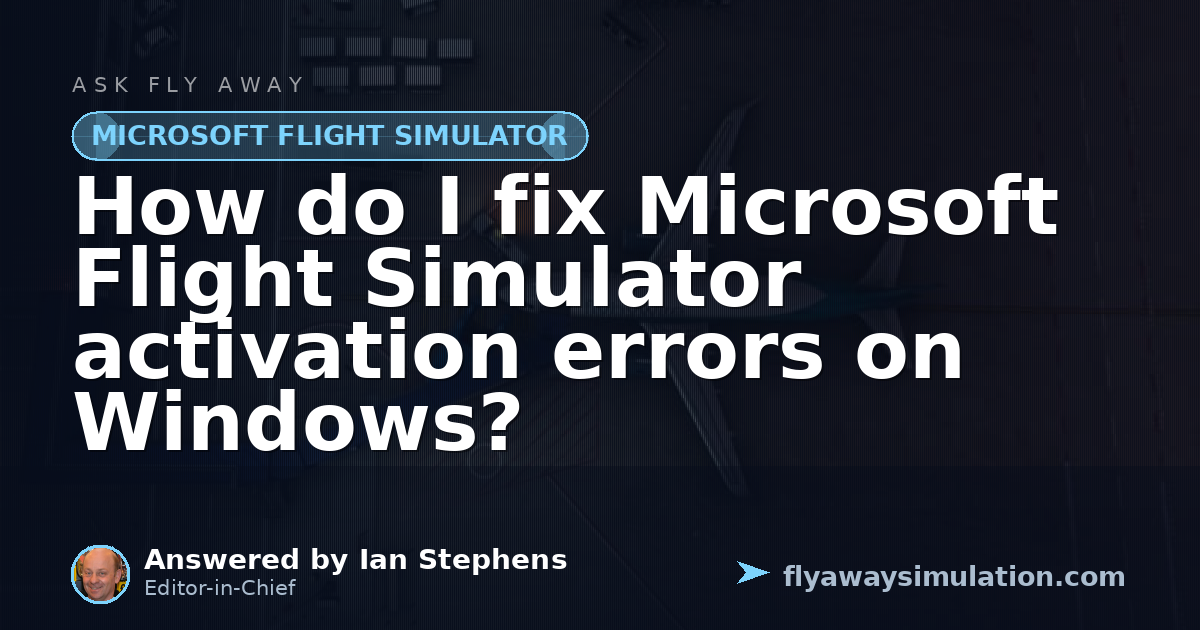 How do I fix Microsoft Flight Simulator activation errors on Windows ...