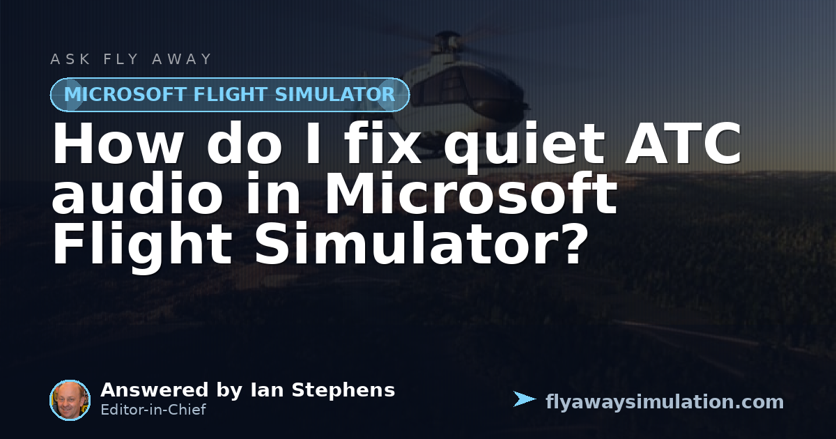 How do I fix quiet ATC audio in Microsoft Flight Simulator? | Fly Away ...