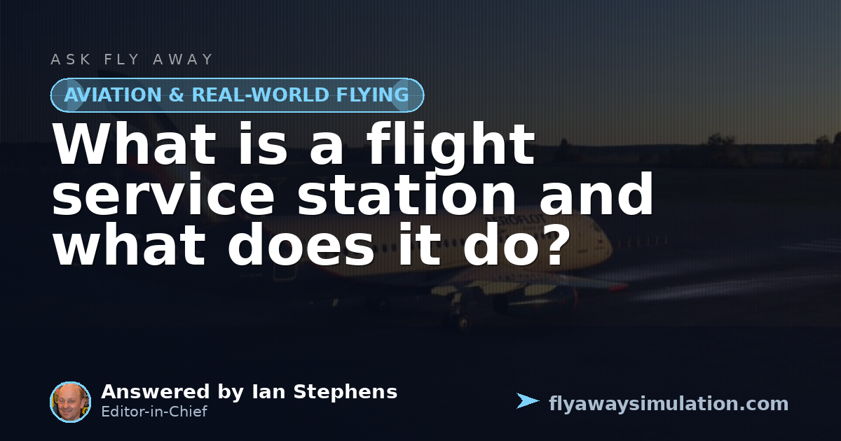 What is a flight service station and what does it do? | Fly Away Simulation