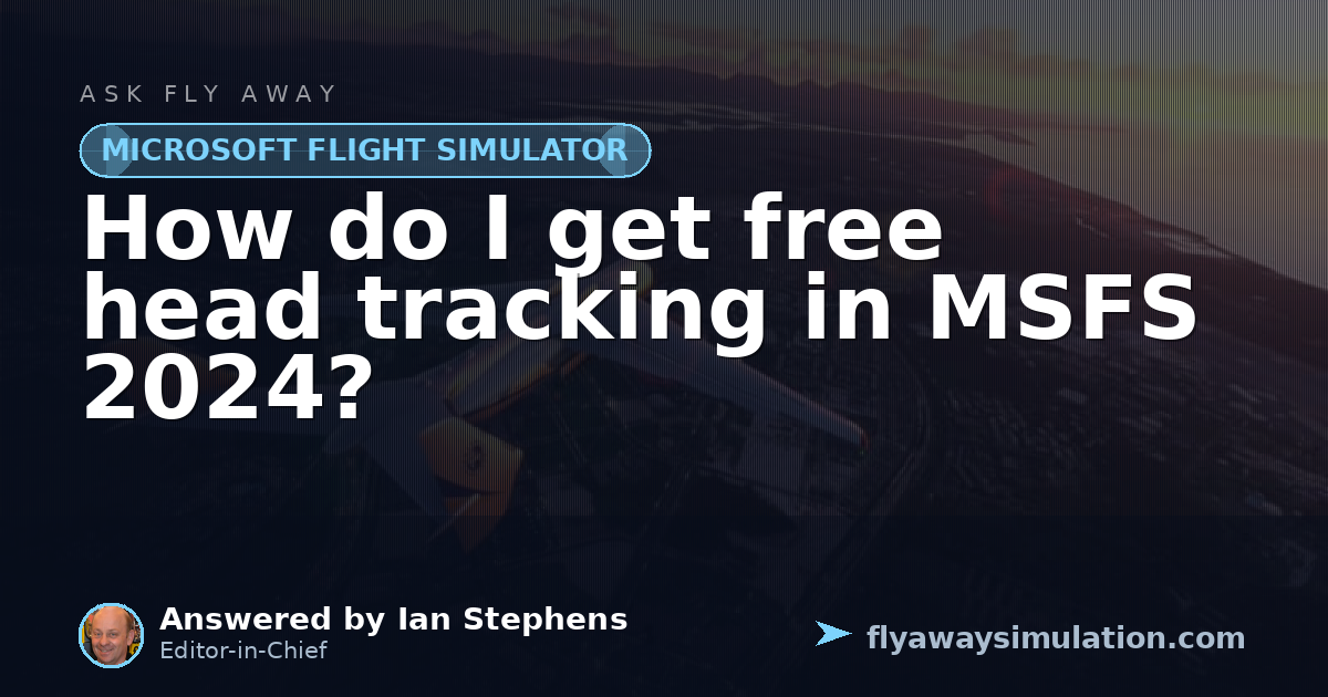 How do I get free head tracking in MSFS 2024? | Fly Away Simulation
