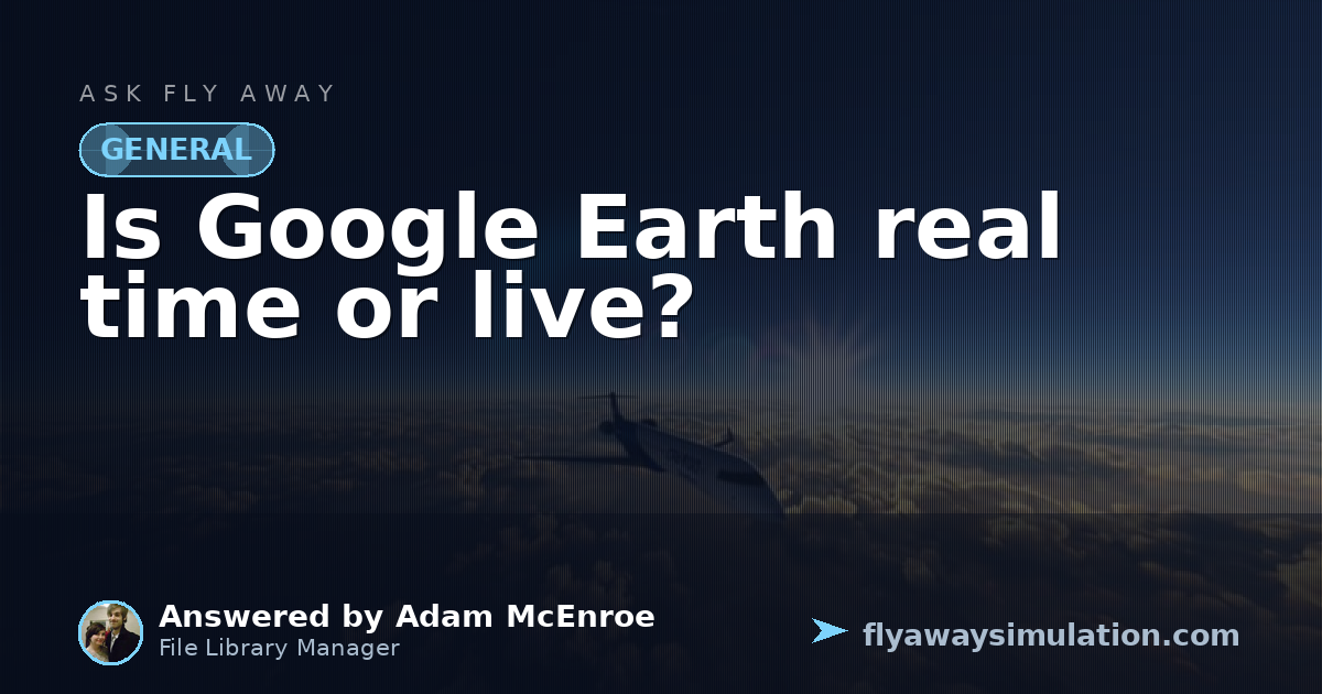 Is Google Earth real time or live? | Fly Away Simulation