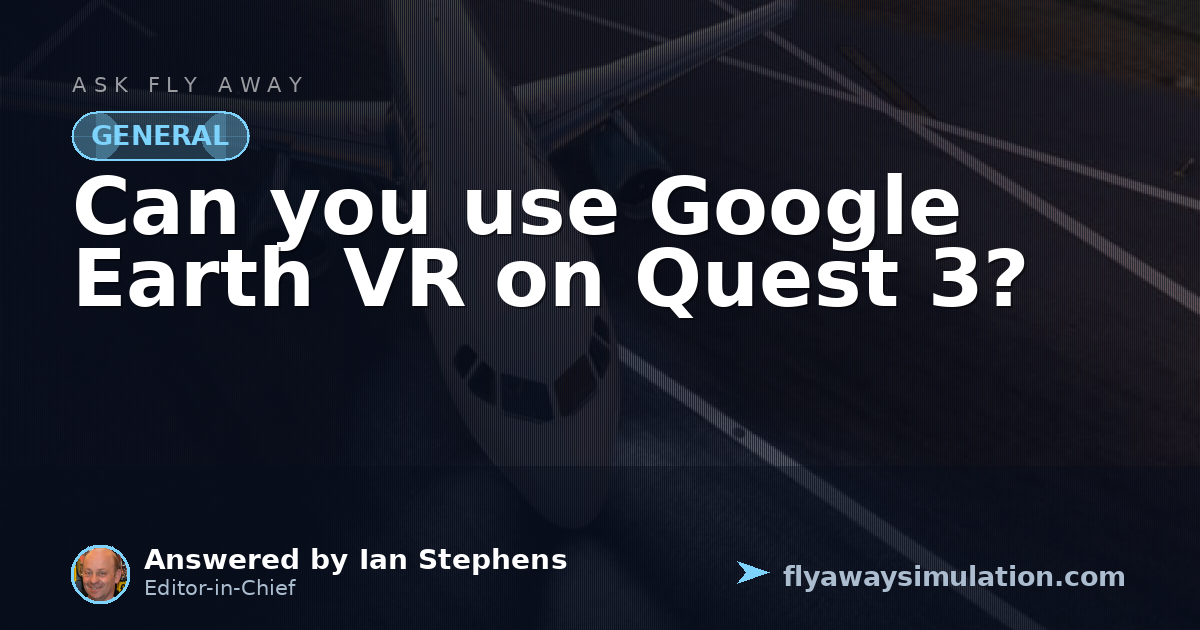 Can you use Google Earth VR on Quest 3? | Fly Away Simulation