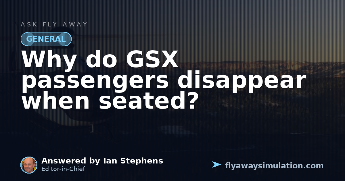 Why do GSX passengers disappear when seated? | Fly Away Simulation