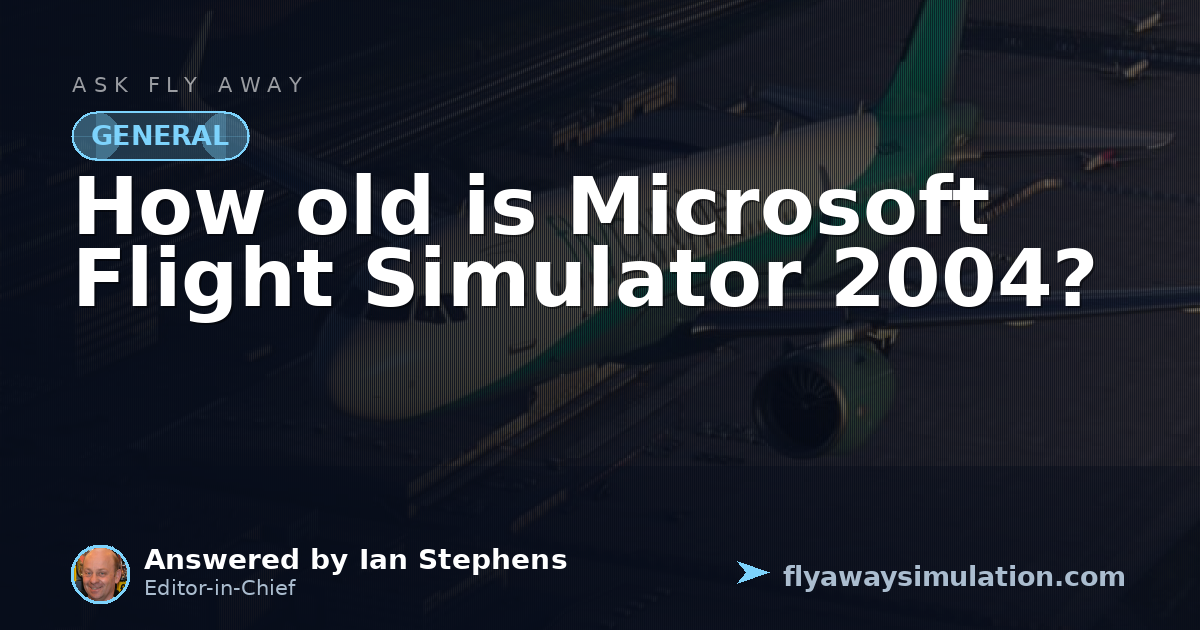 How old is Microsoft Flight Simulator 2004? | Fly Away Simulation
