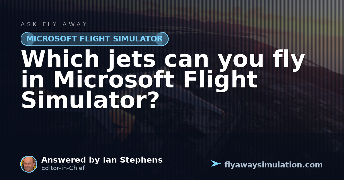 Which jets can you fly in Microsoft Flight Simulator? | Fly Away Simulation