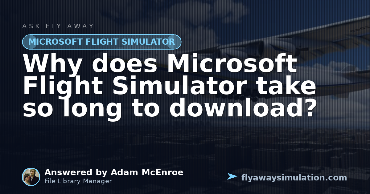 Why does Microsoft Flight Simulator take so long to download? | Fly ...