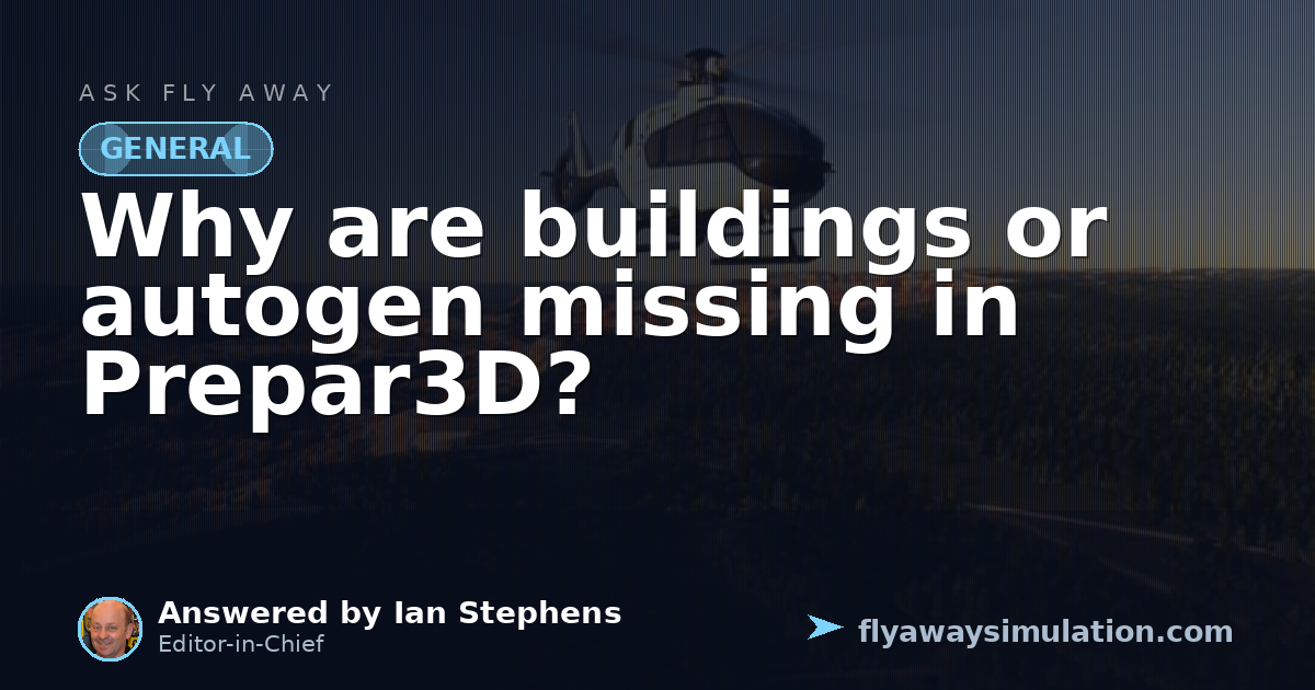 Why are buildings or autogen missing in Prepar3D? | Fly Away Simulation