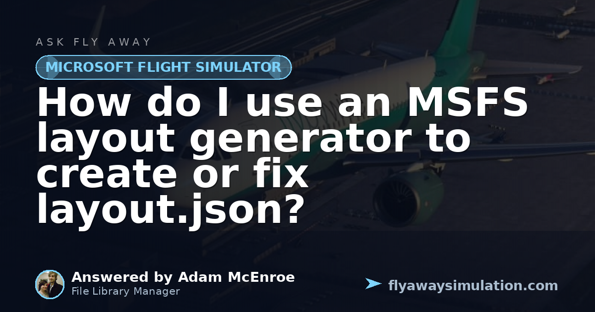How do I use an MSFS layout generator to create or fix layout.json ...