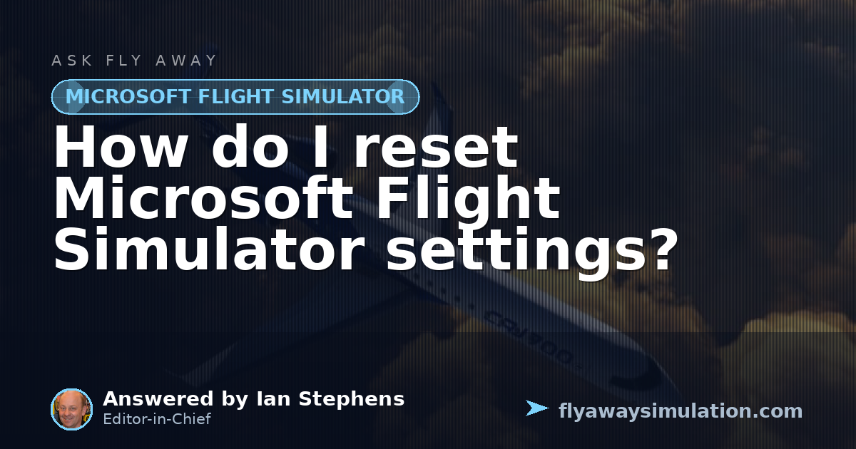 How do I reset Microsoft Flight Simulator settings? | Fly Away Simulation