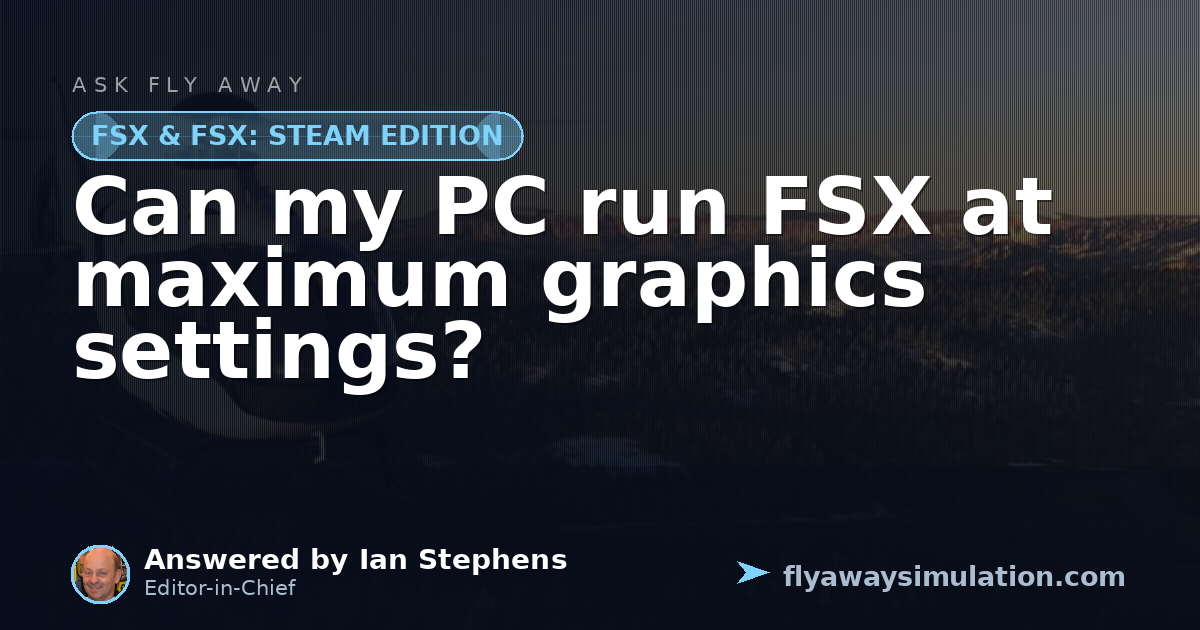 Can my PC run FSX at maximum graphics settings? | Fly Away Simulation