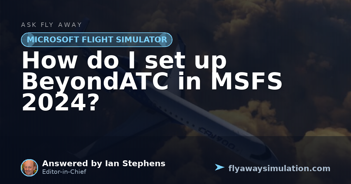 How do I set up BeyondATC in MSFS 2024? | Fly Away Simulation
