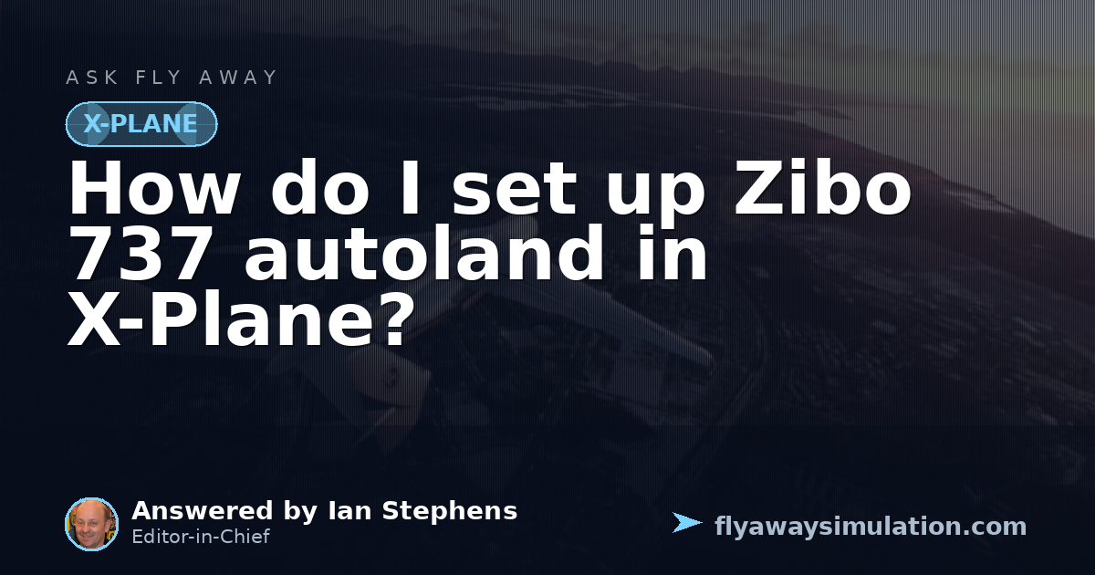 How do I set up Zibo 737 autoland in X-Plane? | Fly Away Simulation