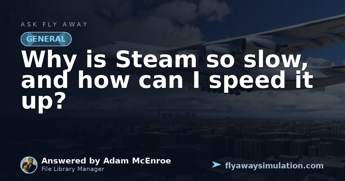 Why is Steam so slow, and how can I speed it up? | Fly Away Simulation