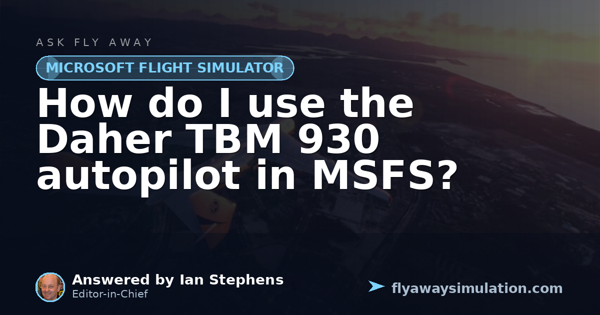 How do I use the Daher TBM 930 autopilot in MSFS? | Fly Away Simulation