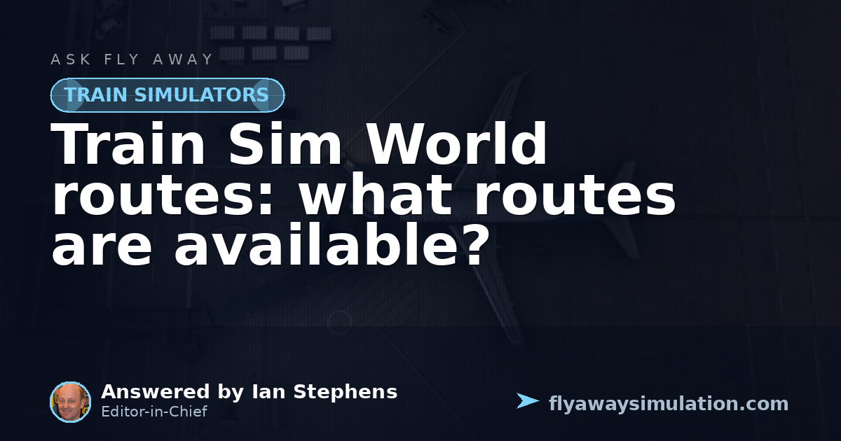 Train Sim F Train Sim World routes: what routes are available? | Fly Away Simulation