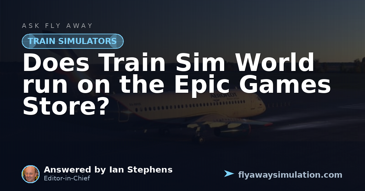 Does Train Sim World run on the Epic Games Store? | Fly Away Simulation
