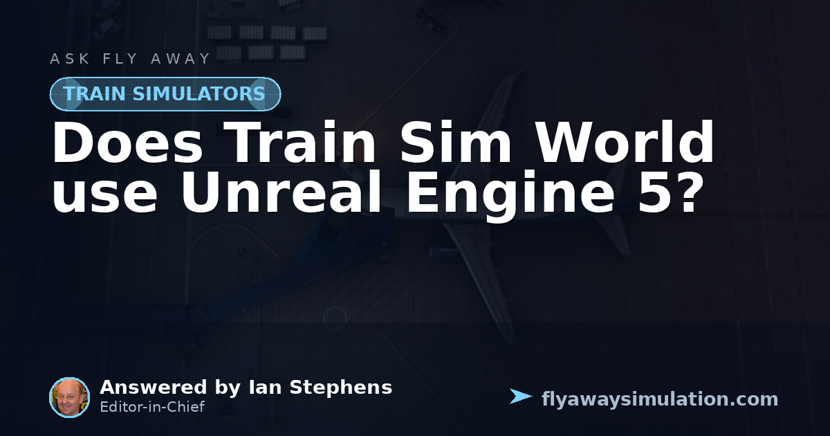 Does Train Sim World use Unreal Engine 5? | Fly Away Simulation