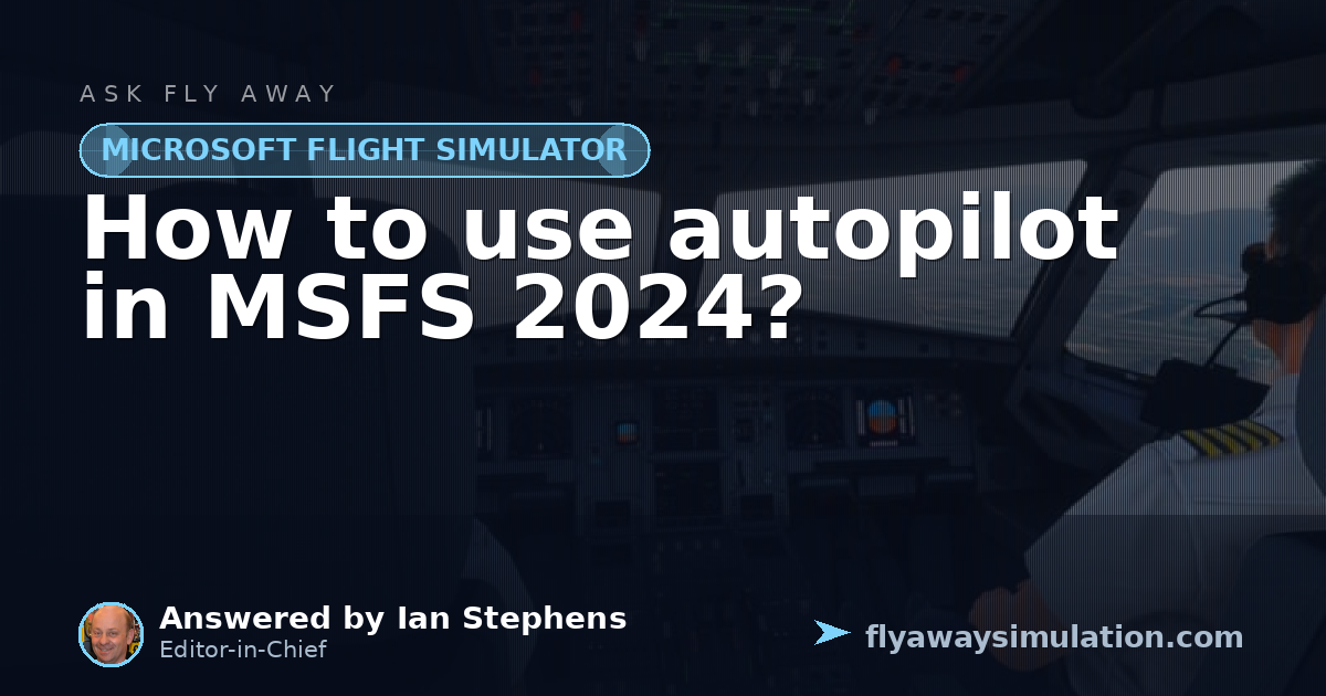 How to use autopilot in MSFS 2024? | Fly Away Simulation