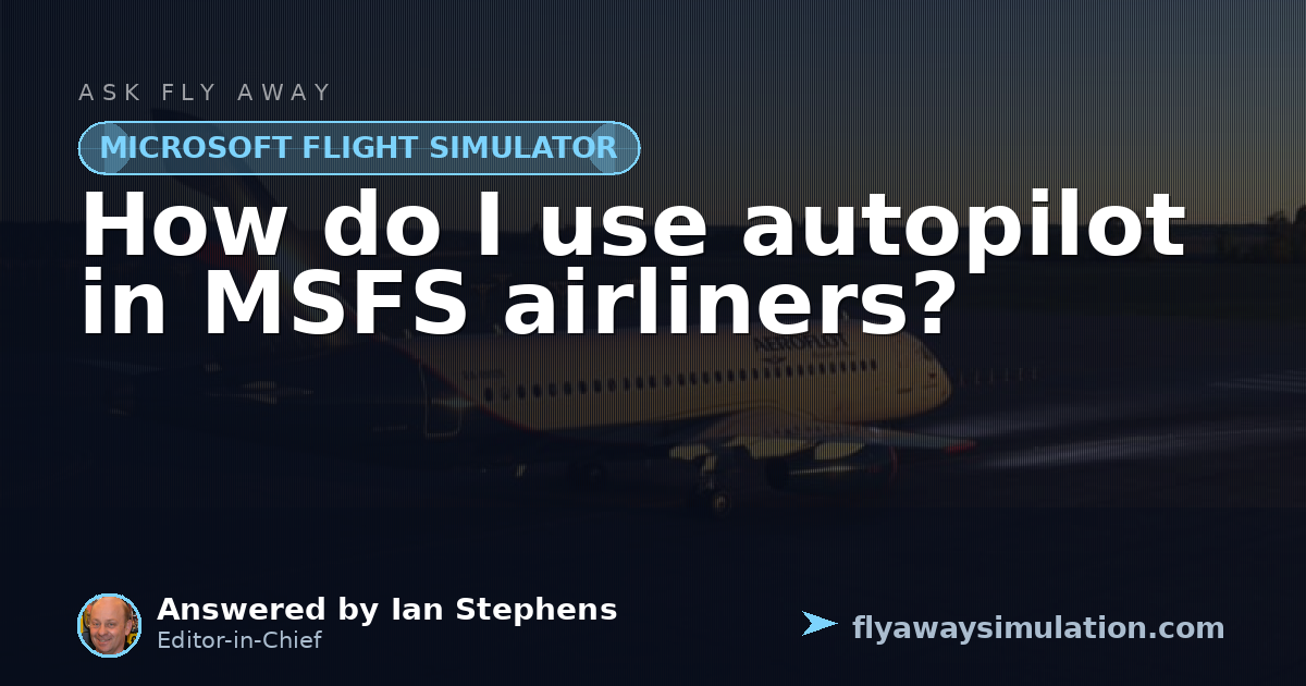 How do I use autopilot in MSFS airliners? | Fly Away Simulation