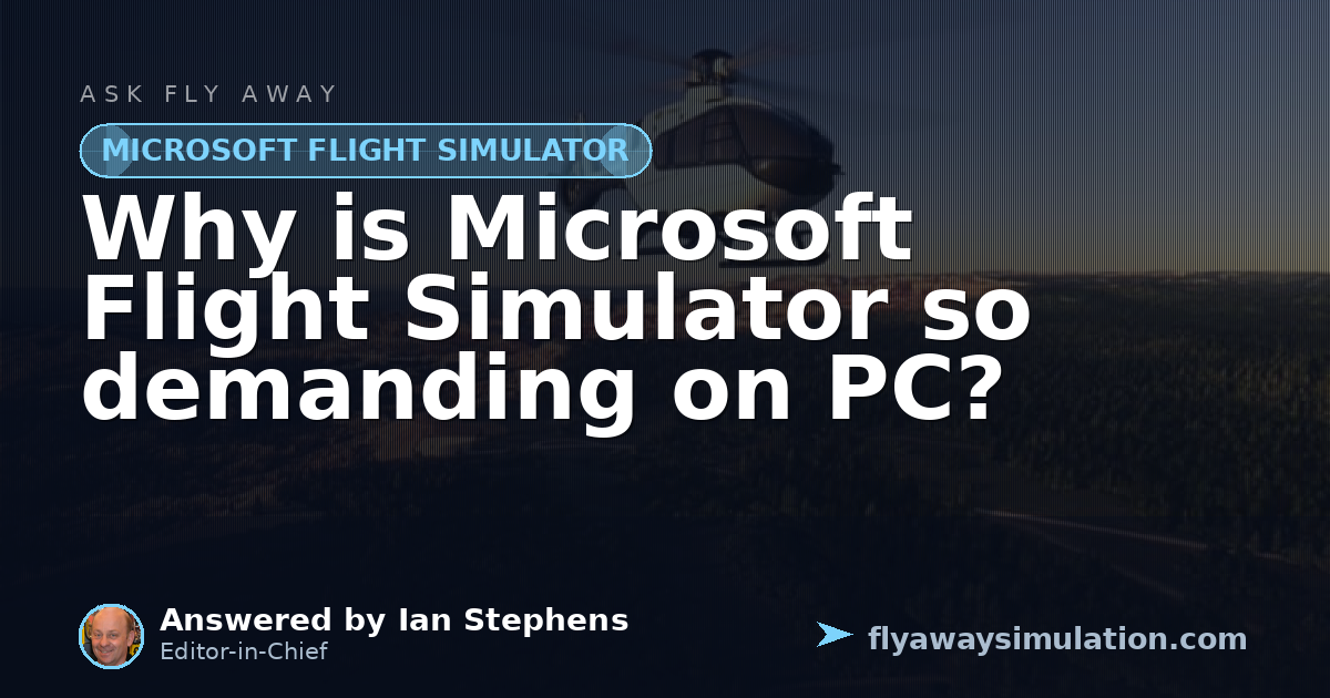 Why is Microsoft Flight Simulator so demanding on PC? | Fly Away Simulation