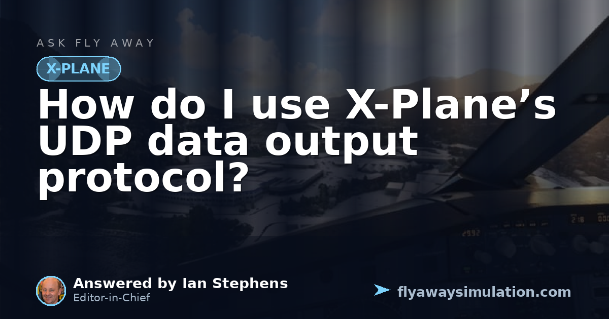 How do I use X-Plane’s UDP data output protocol? | Fly Away Simulation